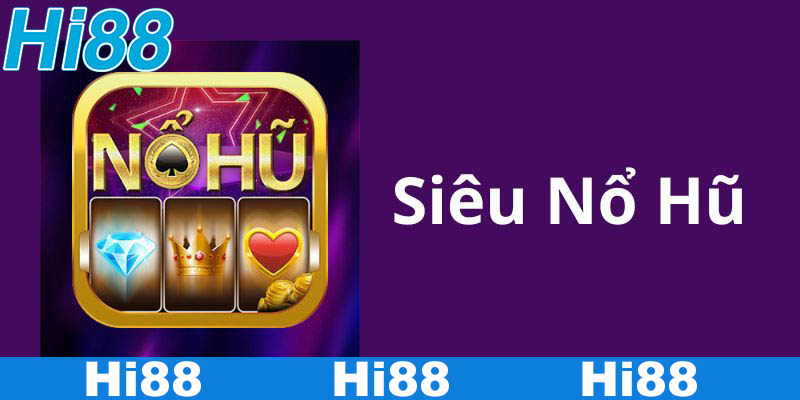 Khám Phá Siêu Nổ Hũ Cùng Hi88 Với Các Tính Năng Ấn Tượng 2 Tổng quan về trò chơi siêu nổ hũ tại Hi88