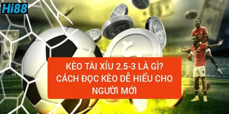 Kèo tài xỉu 2.5-3 là gì ? Chi tiết cách đọc kèo dễ hiểu 26 keo-tai-xiu-2-5-3-la-gi-cach-doc-keo-tai-xiu-de-hieu