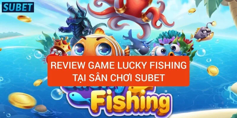 Nhà cái tặng tiền Subet casino - Đăng ký Subet 88 nhận 38k  2 review-game-lucky-fishing