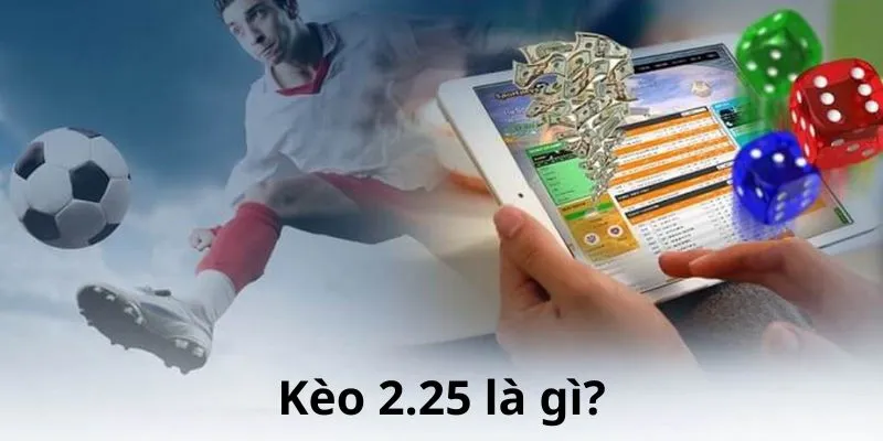 Kèo 2.25 Là Gì? Cách Để Phân Biệt Và Kinh Nghiệm Chơi Hay 10 keo-2-25-la-gi-giai-thich-va-cac-vi-du-lien-quan