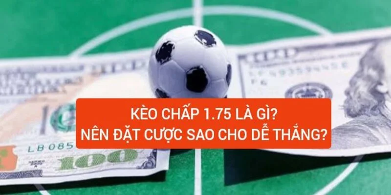 Kèo chấp 1.75 trái nên đặt tiền cược sao cho dễ thắng nhất? 6 keo-chap-1-75-la-gi-dat-cuoc-sao-cho-de-thang