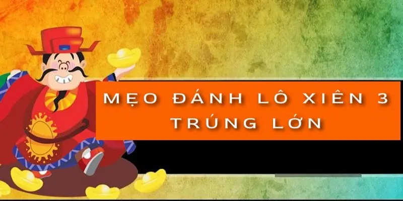 Xiên 3 ăn bao nhiêu tiền? Cách ghép xiên 3 hiệu quả nhất  3 meo-danh-lo-xien-3-trung-lon