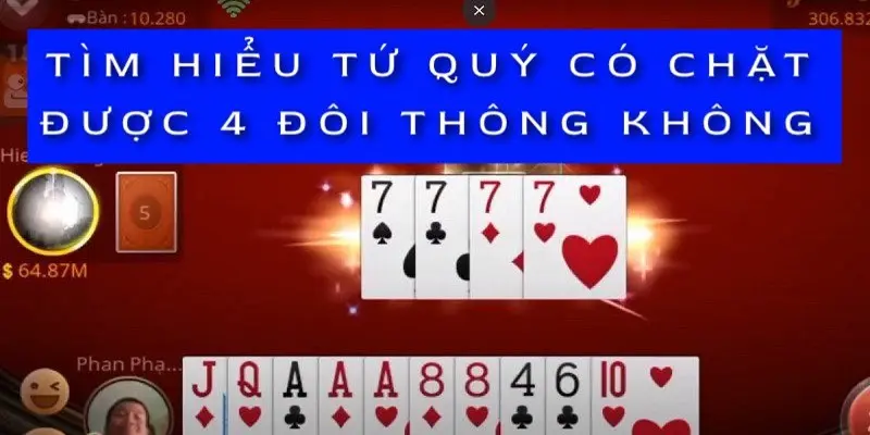 Tứ quý có chặt được 4 đôi thông không? Chuyên gia giải đáp 9 tim-hieu-tu-quy-co-chat-duoc-4-doi-khong