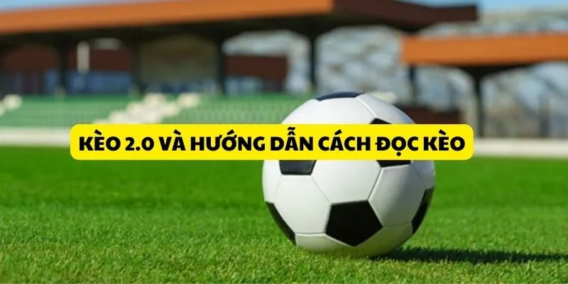 Kèo 2.0 và hướng dẫn cách tính tiền chi tiết cho người mới 1 keo-2-0-va-huong-dan-cach-doc-keo
